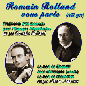 Romain Rolland vous parle (Message pour l'Espagne Républicaine, Portait de Ghandi, Jean Christophe, La mort de Beethoven)