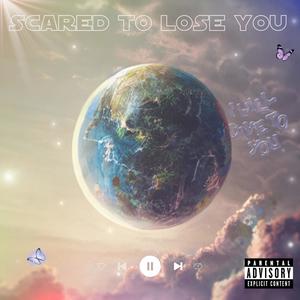 Scared to lose you (Explicit)