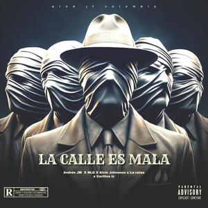 La calle es mala (feat. Andres JM, NLG, Alvin Johnsson, La rataa & Carlitos LC) (Explicit)