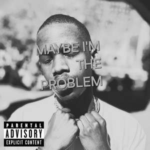 Maybe I'm the Problem (Explicit)