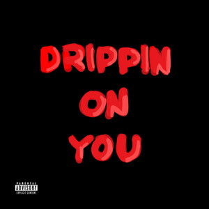 Drippin' On You (Explicit)