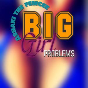 Big girl problems (Explicit)