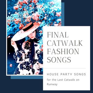 Final Catwalk Fashion Songs: House Party Songs for the Last Catwalk on Runway