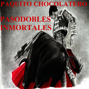 Pasodobles Inmortales - Paquito Chocolatero