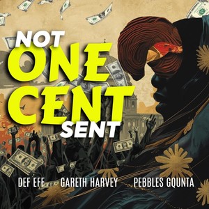 Not One Cent Sent (feat. Def Eff & Pebbles Gqunta) (Explicit)
