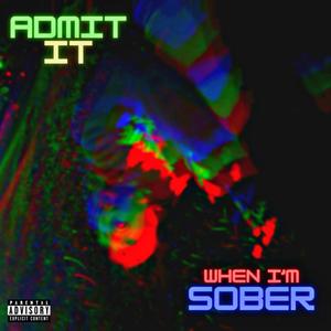 Admit It When I'm Sober (Explicit)