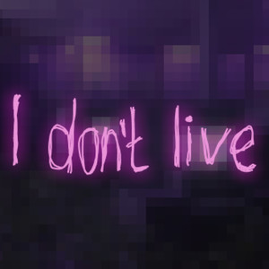 I don't live