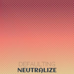 Defaulting Neutralize