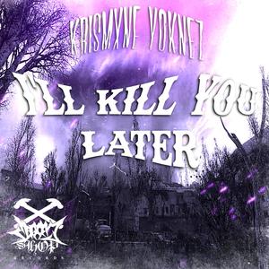 I'll Kill You Later (feat. yoknez) (Explicit)