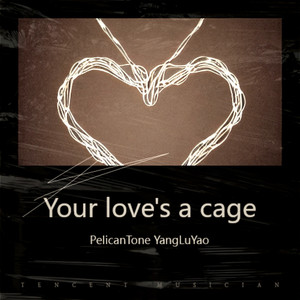 Your love's a cage