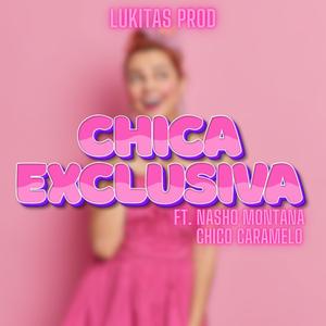 CHICA EXCLUSIVA (feat. Nasho Montana & Chico Caramelo) (Explicit)