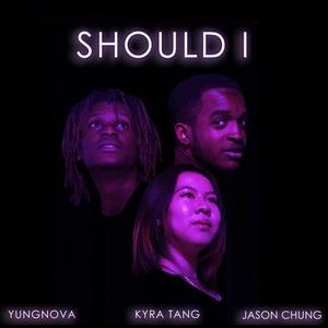 Should I (feat. Jason Chung & Kyra Tang)