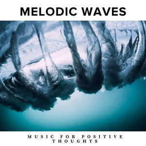 Melodic Waves - Music for Positive Thoughts