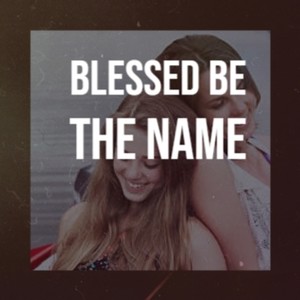 Blessed Be the Name