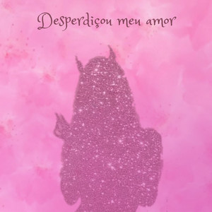 Desperdiçou o Meu Amor