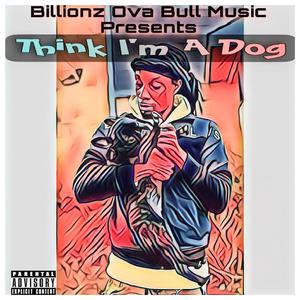 Think Im A Dog (Explicit)