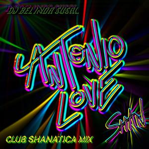 Antonio Love (CLUB SHANATICA MIX) [Explicit]