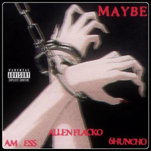 Maybe (feat. aM.Ess & 6huncho) (Explicit)