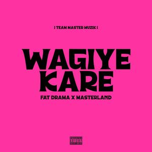 Wagiye Kare (feat. Fat Drama & Masterland)