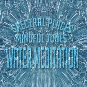 Spectral Places - Mindful Tunes: Water Meditation