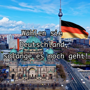 Wählen sie Deutschland, solange es noch geht!