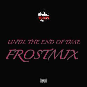 Until The End of Time (FrostMix) (feat. Ironic Symphony) [Explicit]