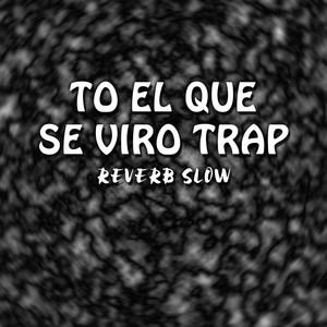 To El Que Se Viro Trap (Reverb Slow)