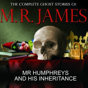 Mr Humphreys and His Inheritance (The Complete Ghost Stories of M.R. James)