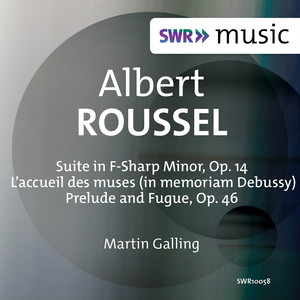 Roussel, A.: Suite in F-Sharp Minor, Op. 14 / L'accueil Des Muses / Prelude and Fugue, Op. 46 (Galling)