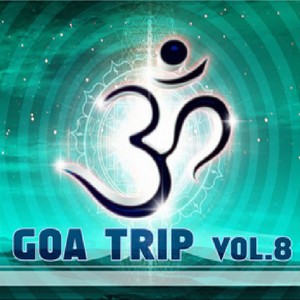 Goa Trip Vol. 8 (Goa, Psytrance, Goatrance and Trance Anthems)