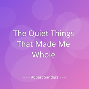 The Quiet Things That Made Me Whole