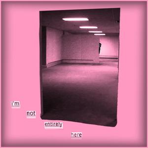 im not entirely here.