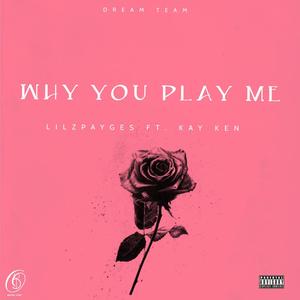 why you play me (feat. Kay Ken) [Explicit]