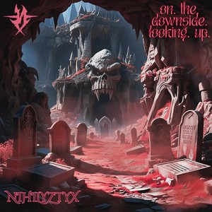 NIHILYZTYX - ON. THE. DOWNSIDE. LOOKING. UP. (Explicit)