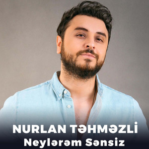 Nurlan Tehmezli - Neylərəm Sənsiz