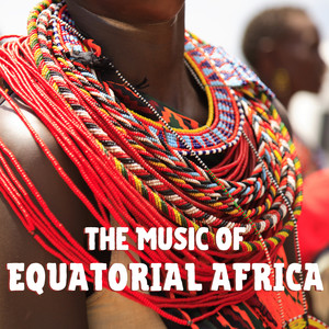 The Music of Equatorial Africa (Historic "In the Field" Recordings)