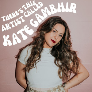 There's This Artist Called Kate Gambhir (Explicit)