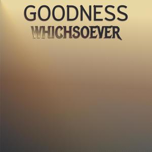 Goodness Whichsoever