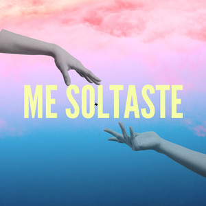 Me soltaste