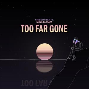 Too Far Gone (feat. Maya La Maya)