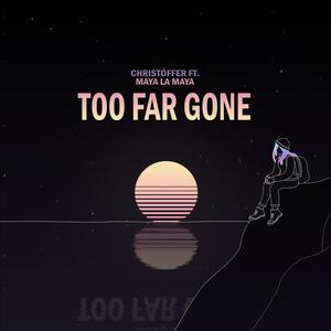 Too Far Gone(feat. Maya La Maya)