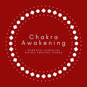 Chakra Awakening: Powerful Kundalini Rising Amazing Songs