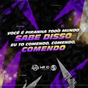 Você É Piranha Todo Mundo Sabe Disso - Eu To Comendo Comendo Comendo (Explicit)