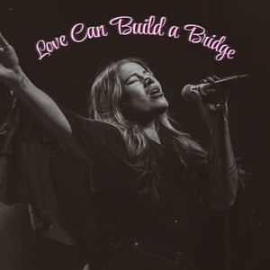 Love Can Build A Bridge