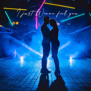 i just wanna feel you