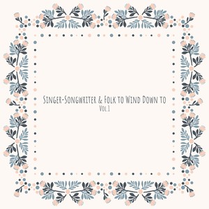 Singer-Songwriter & Folk to Wind Down to, Vol. 1