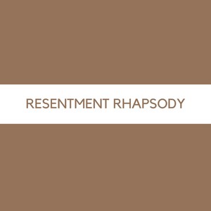 Resentment Rhapsody