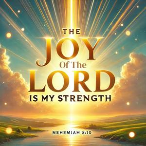 The Joy Of The Lord Is My Strength