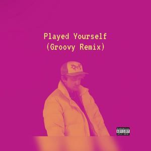 Played Yourself (Groovy Remix) [Explicit]