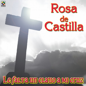 Rosa De Castilla Le Falta Un Clavo A Mi Cruz